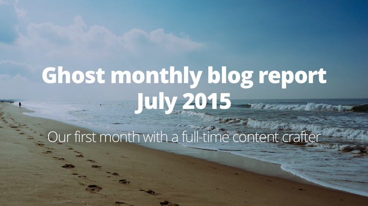 Ghost monthly blog report: July 2015